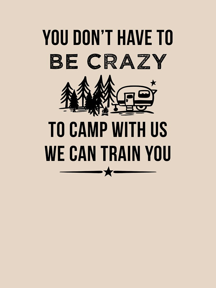 You Don't Have To be Crazy To Camp With Us by teegear