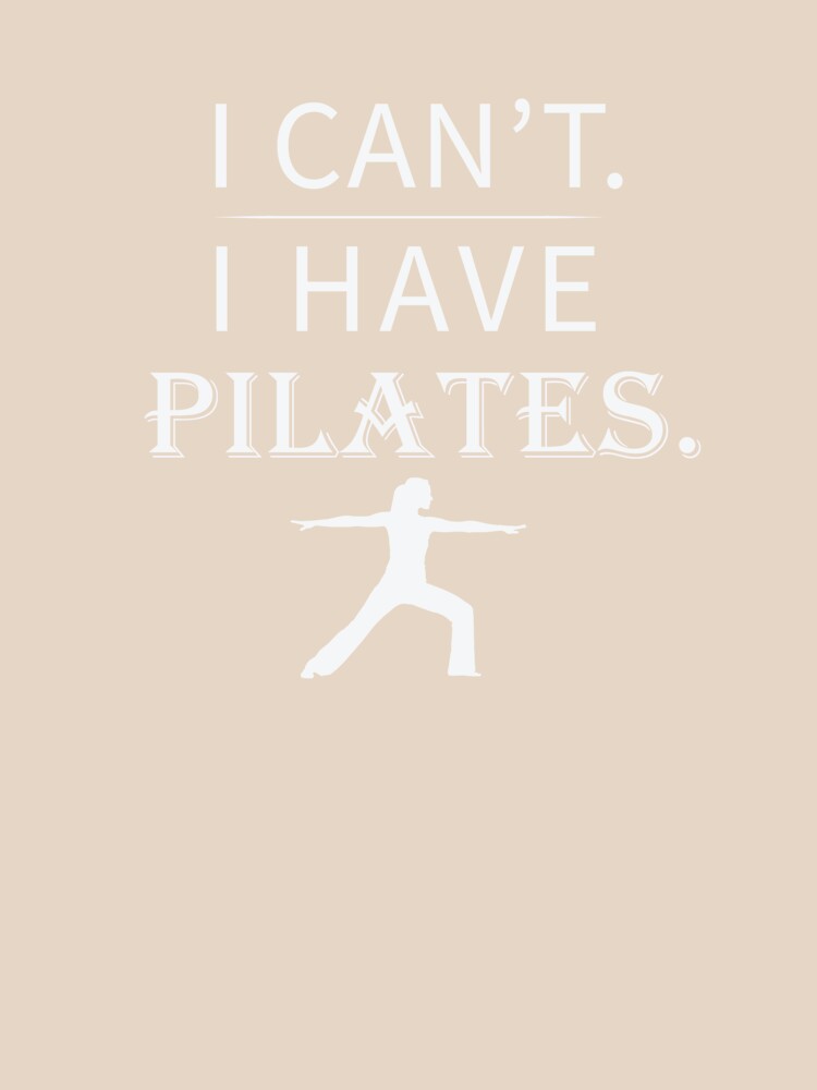 I Can't I Have Pilates by teegear