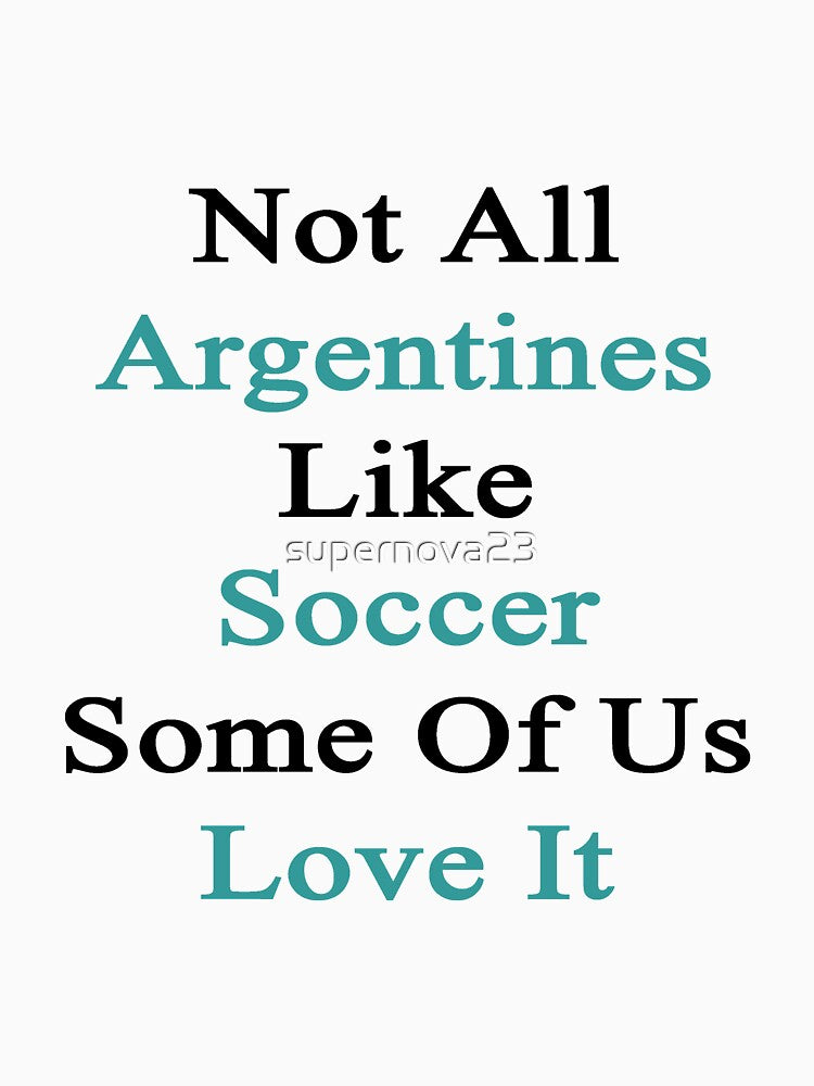 Not All Argentines Like Soccer Some Of Us Love It by supernova23