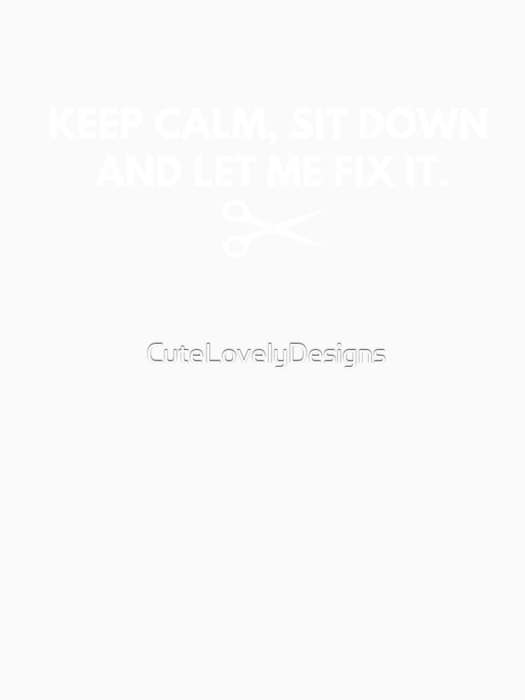 Hairdresser: Keep Calm Sit Down And Let Me Fix It Stylist by CuteLovelyDesigns