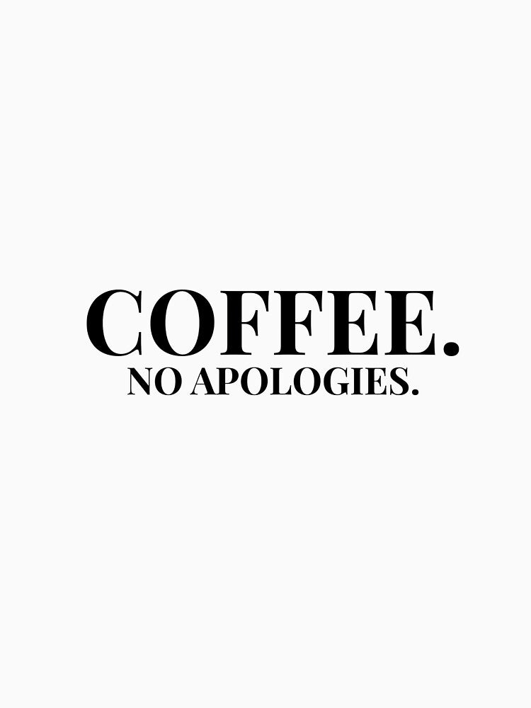 Coffee.No Apologies. Design For Light Clothing by Coffee Vibes