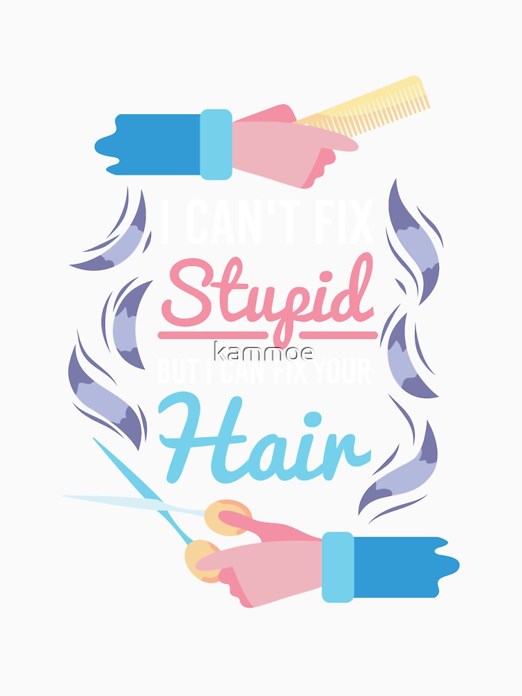 Hair Stylist Gift " I Can't Fix Stupid But I Can Fix Your Hair " by kammoe