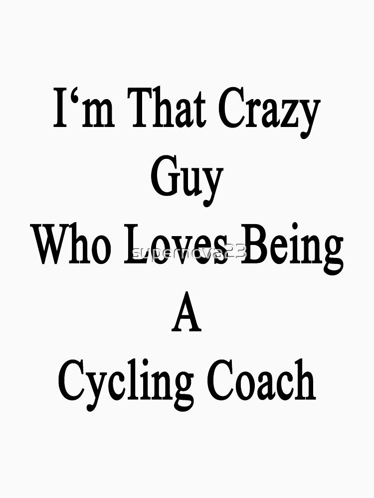 I'm That Crazy Guy Who Loves Being A Cycling Coach by supernova23
