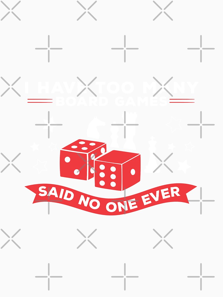 I Have Too Many Board Games Said No One Ever by Vexel Studio