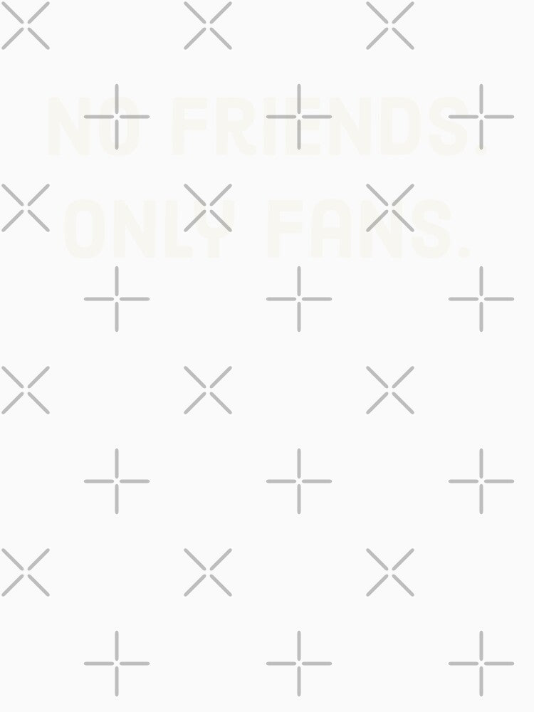 No Friends, Only Fans Funny White Text by digifun