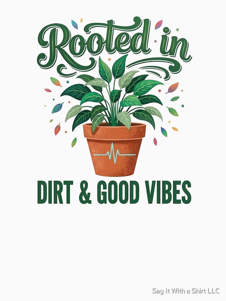 Rooted in Dirt and Good Vibes | Plant Lover Design | Houseplant Aesthetic | Gardening Lover Gift | Botanical Plant Art by Say It With a Shirt LLC