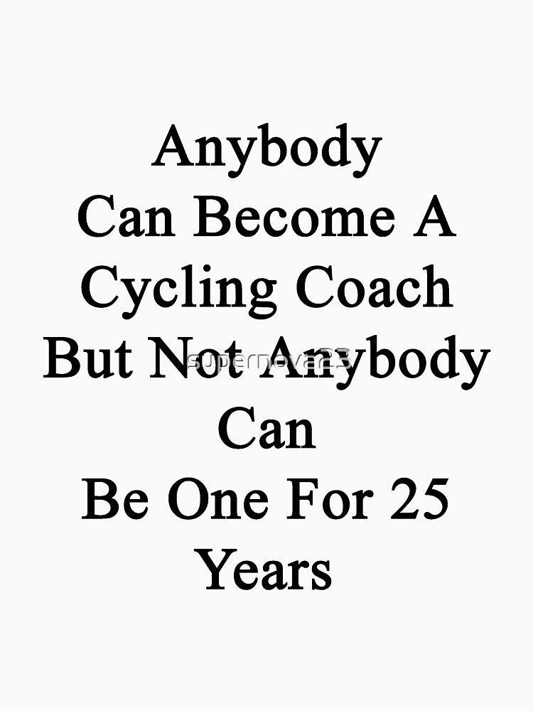 Anybody Can Become A Cycling Coach But Not Anybody Can Be One For 25 Years by supernova23