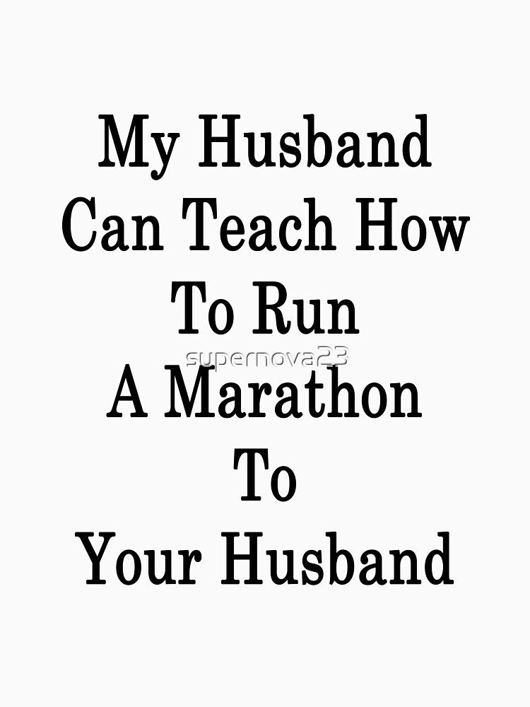 My Husband Can Teach How To Run A Marathon To Your Husband by supernova23