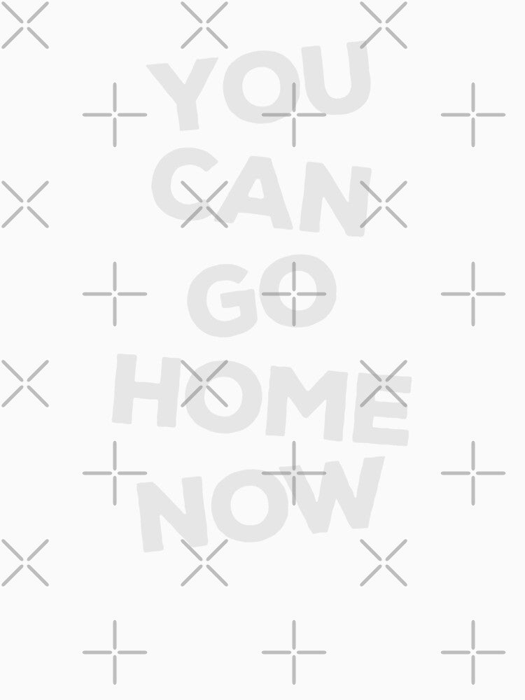 You Can Go Home Now Shirt Workout Motivation by Merchking1