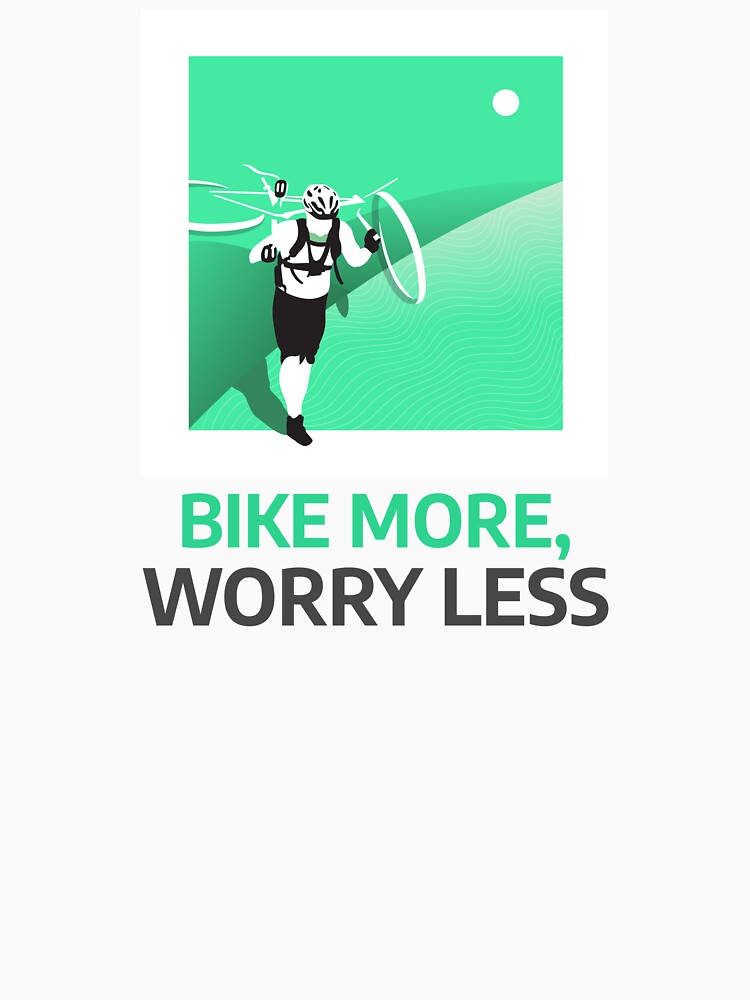Bike More, Worry Less Cycling by DomTeesHaven