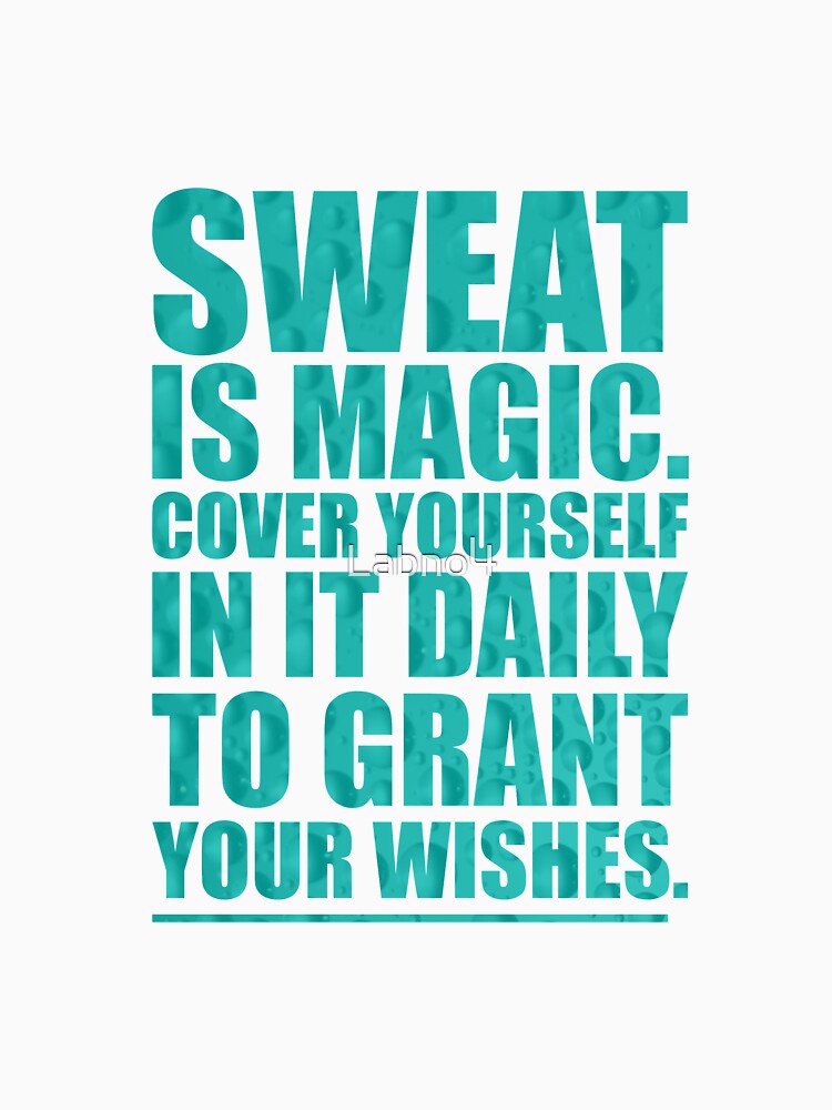 Sweat Is Magic. Cover Yourself In It Daily To Grant Your Wishes.- Gym Motivational Quotes by Labno4