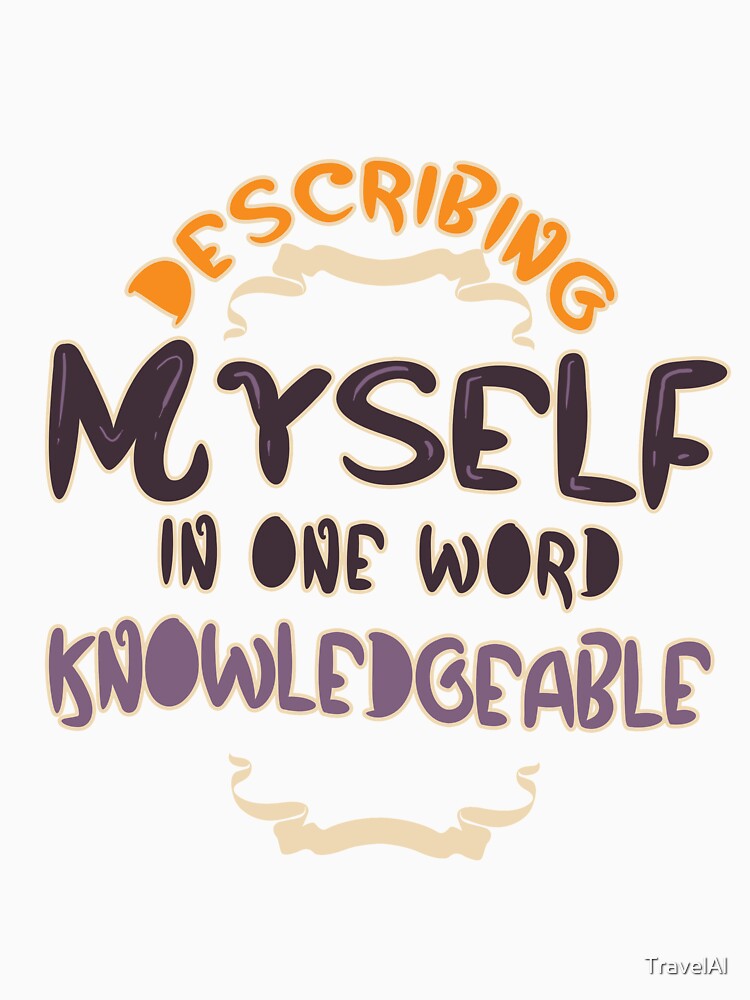 Describing Myself in One Word Knowledgeable by TravelAl
