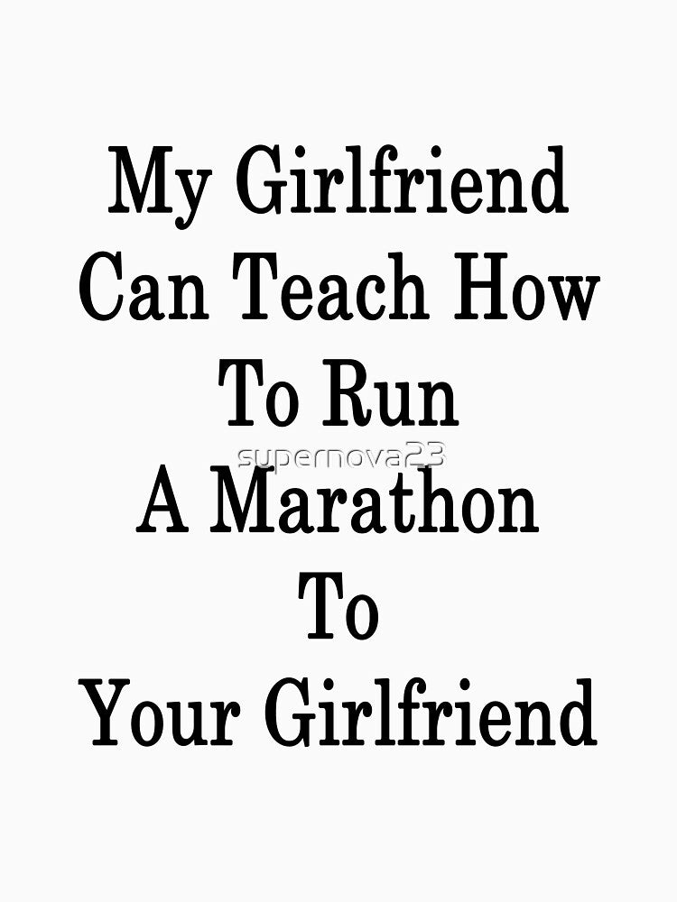 My Girlfriend Can Teach How To Run A Marathon To Your Girlfriend by supernova23