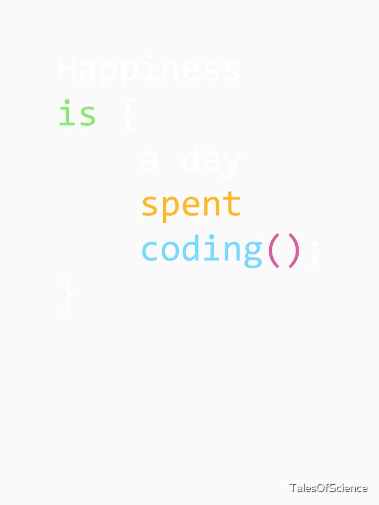 Happiness is a day spent coding - funny quote for software developers in code style by TalesOfScience