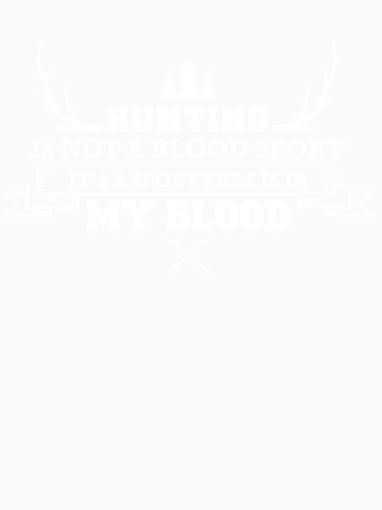hunting is not a blood sport its a sport thats in my blood shirt by drimel
