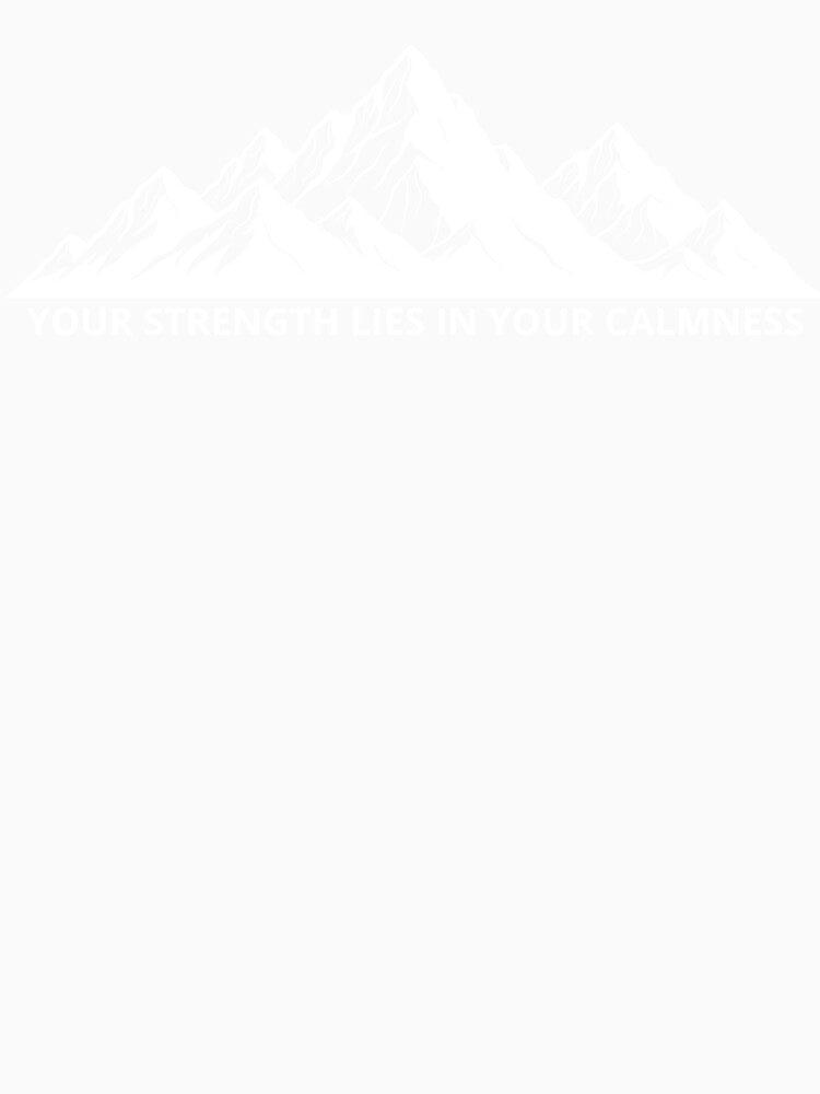 Your Strength Lies in Your Calmness Mountain T-Shirt by FreshCanvasArt