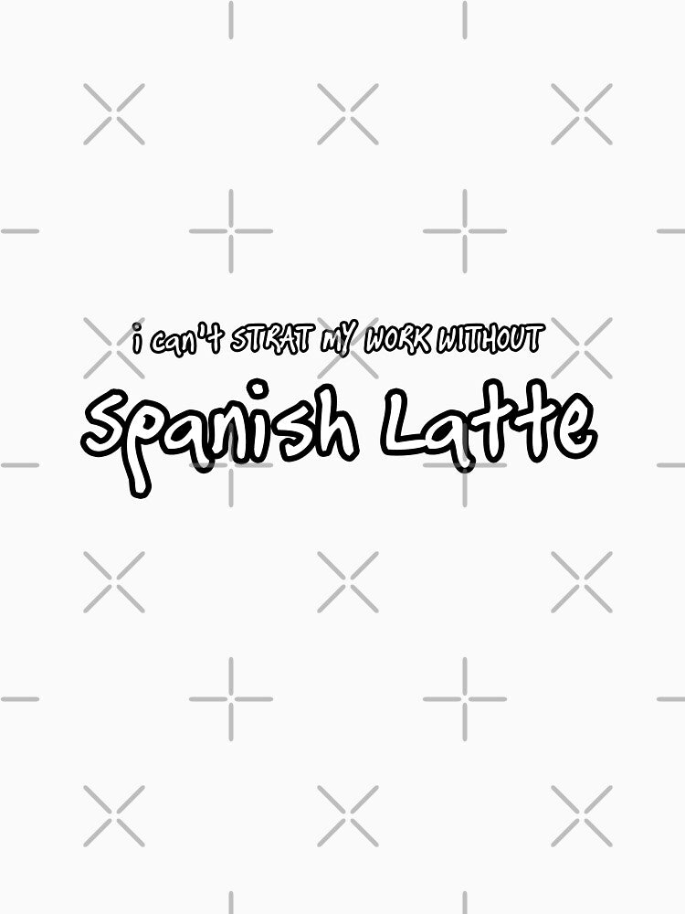iSalem I can't start my work without Spanish Latte logo funny Gift, T-shirt, Tee by iSalem