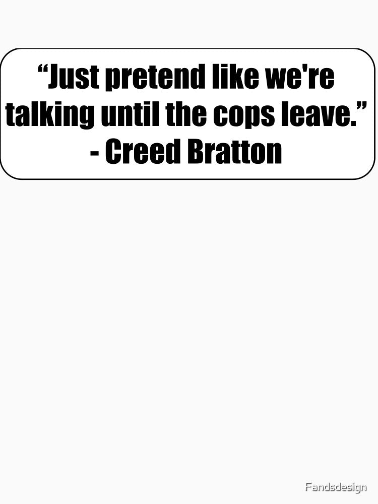 "Just pretend like we're talking until the cops leave." - Creed Bratton by MidnightInk Designs