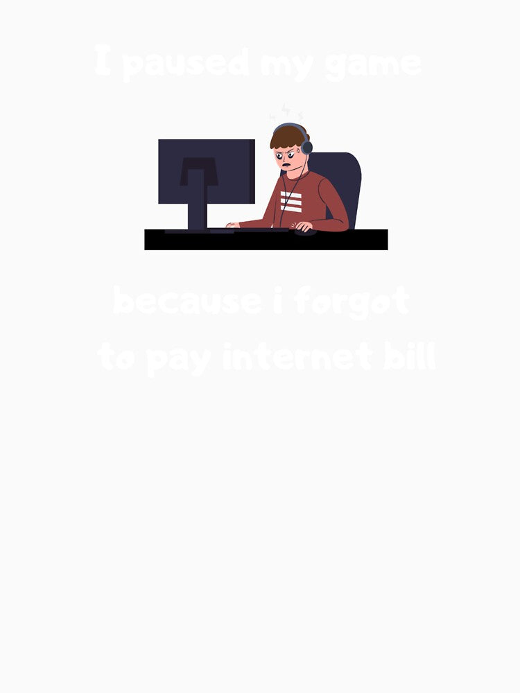 I paused my game because I forgot to pay internet bill - Text & Illustration deisgn - White text by Nemesiscrowd