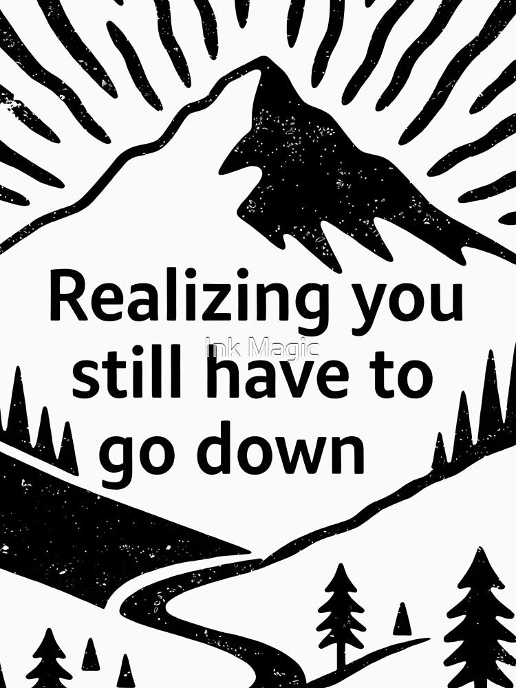 Realizing You Still Have to Go Down Hiking by Ink Magic