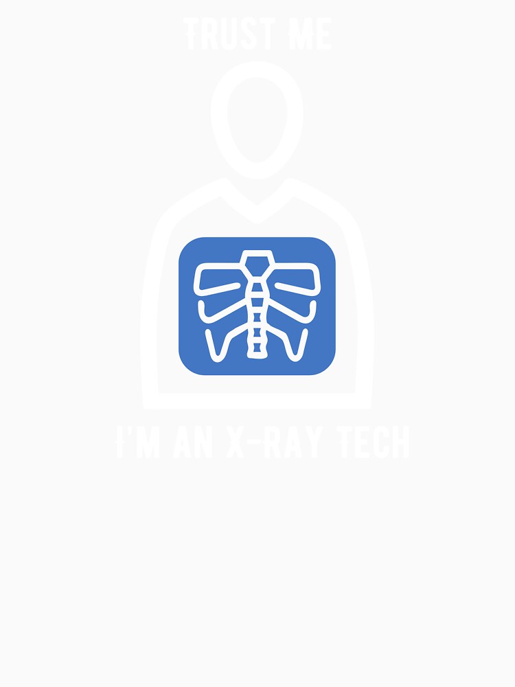 Trust Me, I’m an X-Ray Tech by RJsTees
