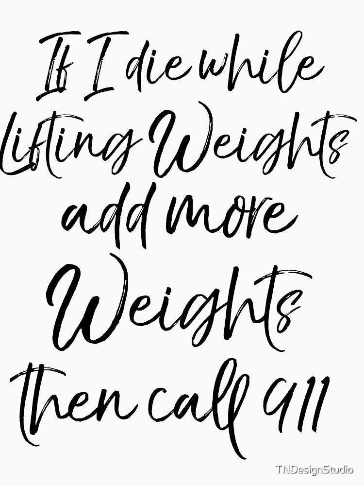 Cute If I Die while Lifting Weights Add More Weights then Call 911 Funny Workout Quote by TNDesignStudio