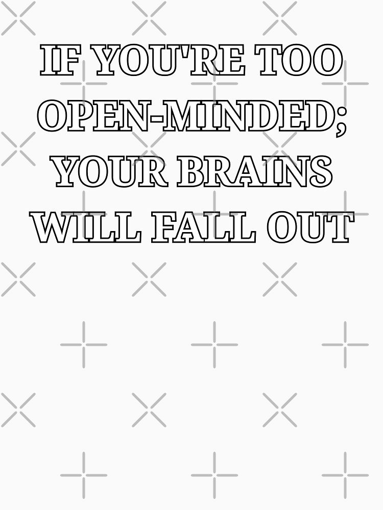 If You’re Too Open-Minded Your Brains Will Fall Out Funny Quote Minimalist by LuxeGraphix