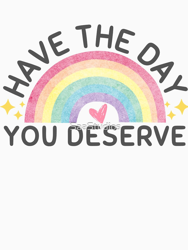 Have The Day You Deserve by SaaStudios