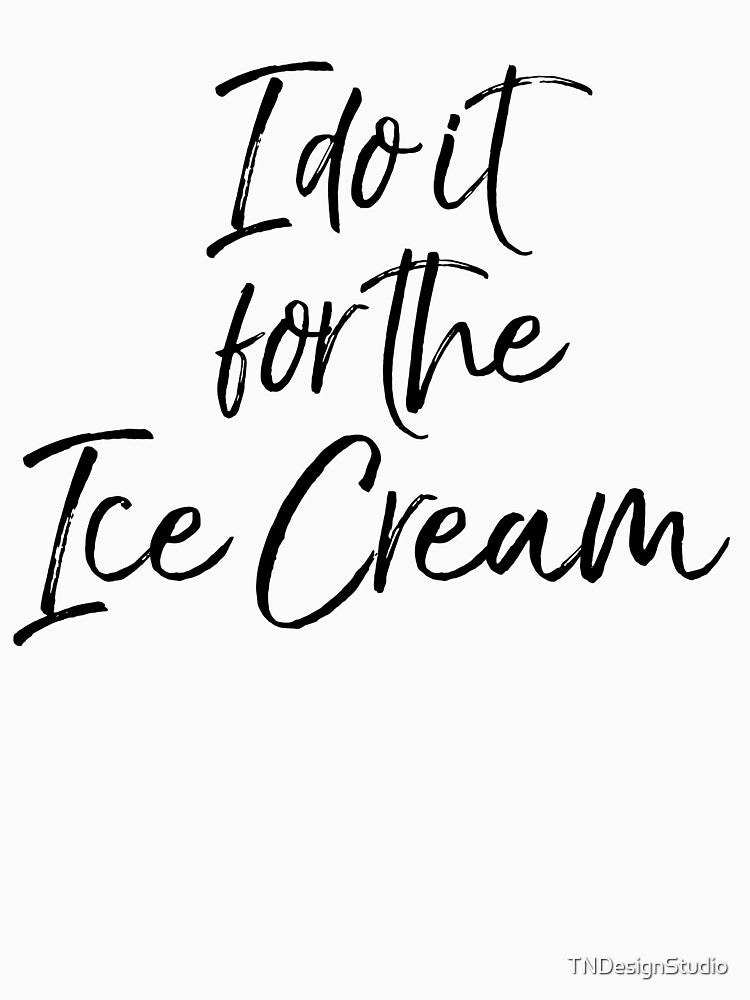 I Do it For the Ice Cream Funny Workout Quote by TNDesignStudio
