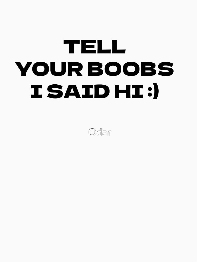 Tell Your Boobs I Said Hi by Odar