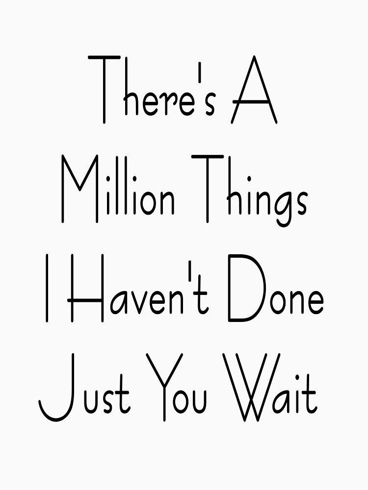 There's A Million Things I Haven't Done Just You Wait Strong Quote by Kyzed