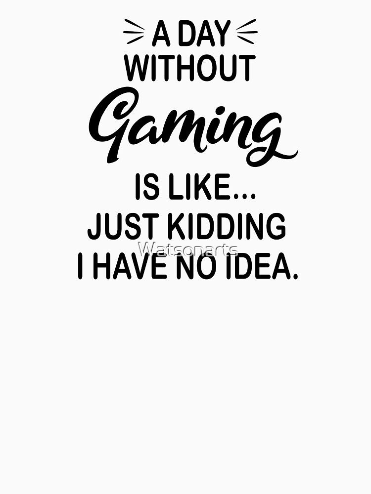 A Day Without Gaming Is Like Just Kidding - Funny Gaming Lover by Watsonarts