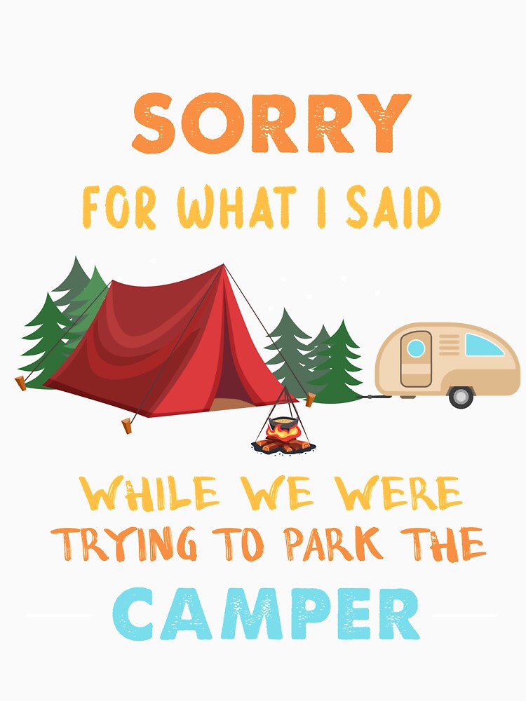 Sorry For What I Said While We Were Trying To Park The Camper by quangduongutc