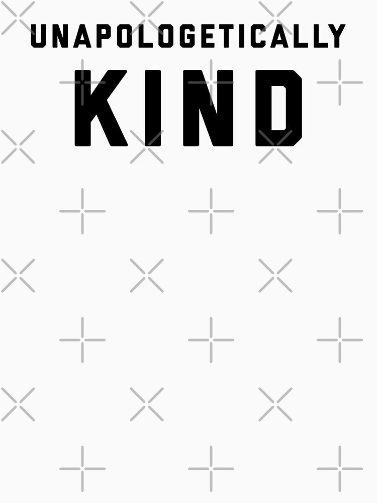 Unapologetically Kind - W by heyluckyseven