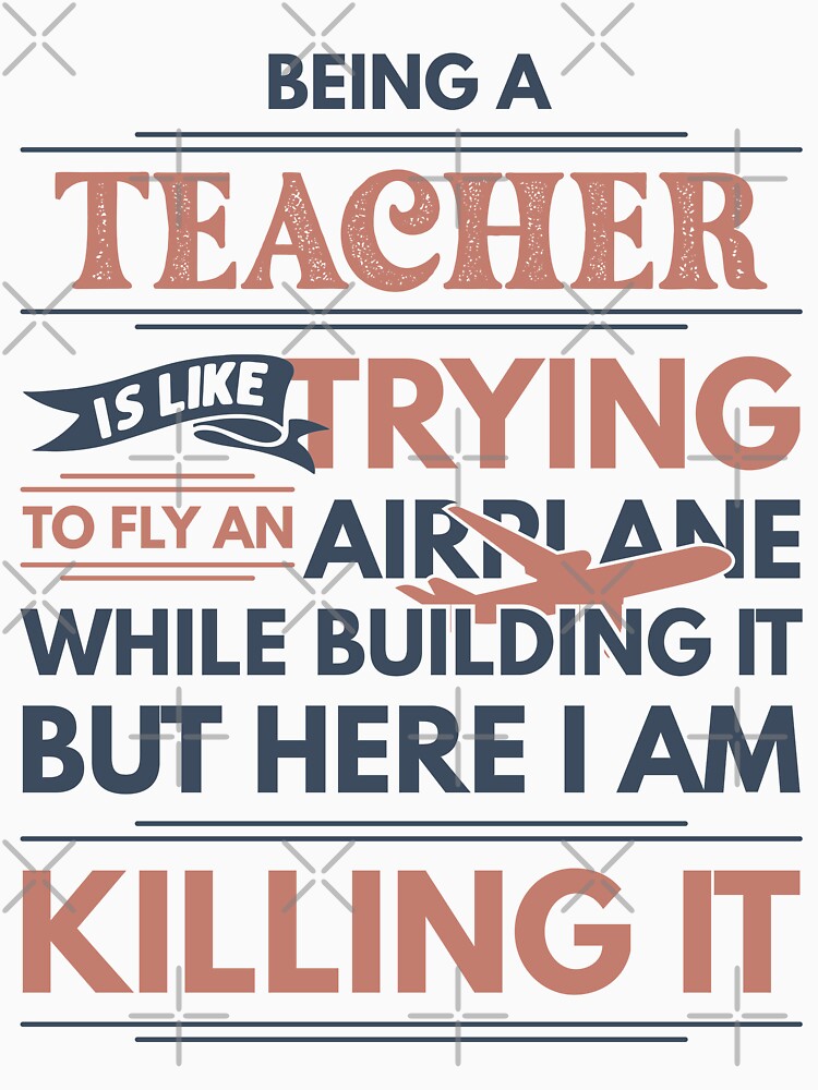Being A Teacher Is Like Trying To Fly An Airplane While Building It But Here I Am Killing It Teacher Quotes Teacher Funny Gift idea Funny Teacher Design by Mmmm3344