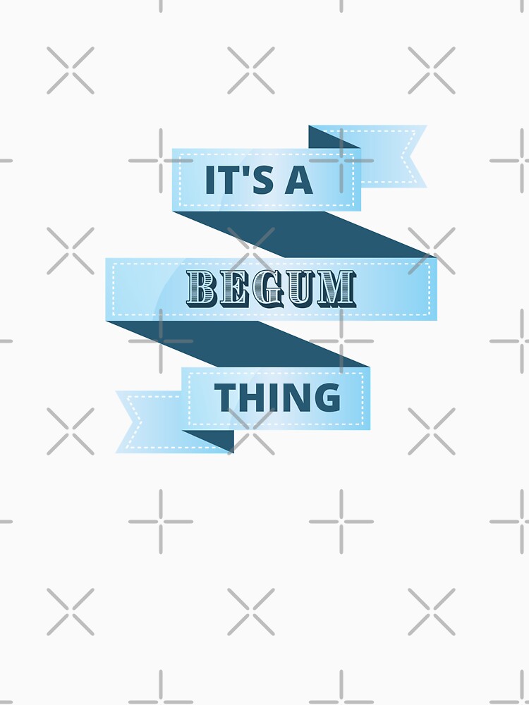 Its A Begum Thing Surname Design by Gramsta