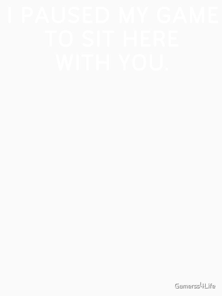 I Paused My Game to Sit Here With You Pc Funny Gamer by Gamerss4Life