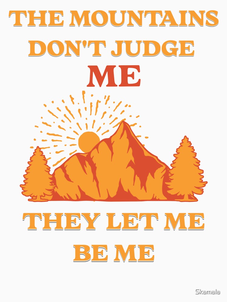 The Mountains Don't Judge Me, They Let Me Be Me by PrintSparkDesigns