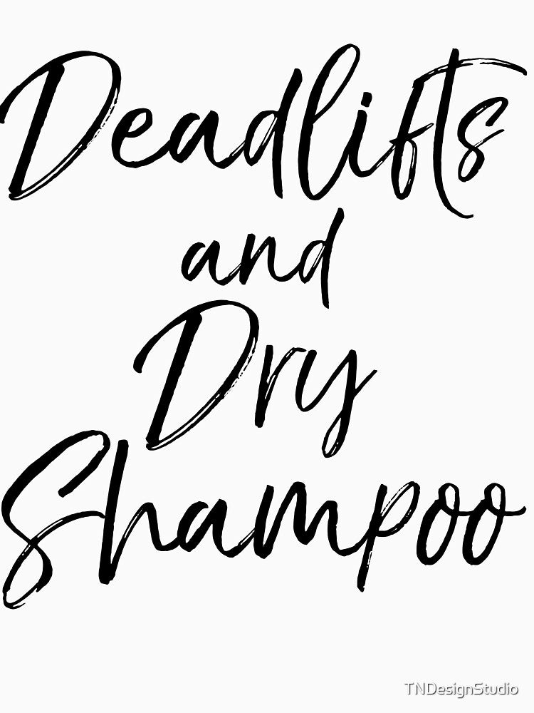 Deadlifts and Dry Shampoo Funny Workout Quote by TNDesignStudio