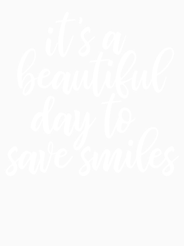 It's A Beautiful Day To Save Smiles - funny dentist slogan by kapotka