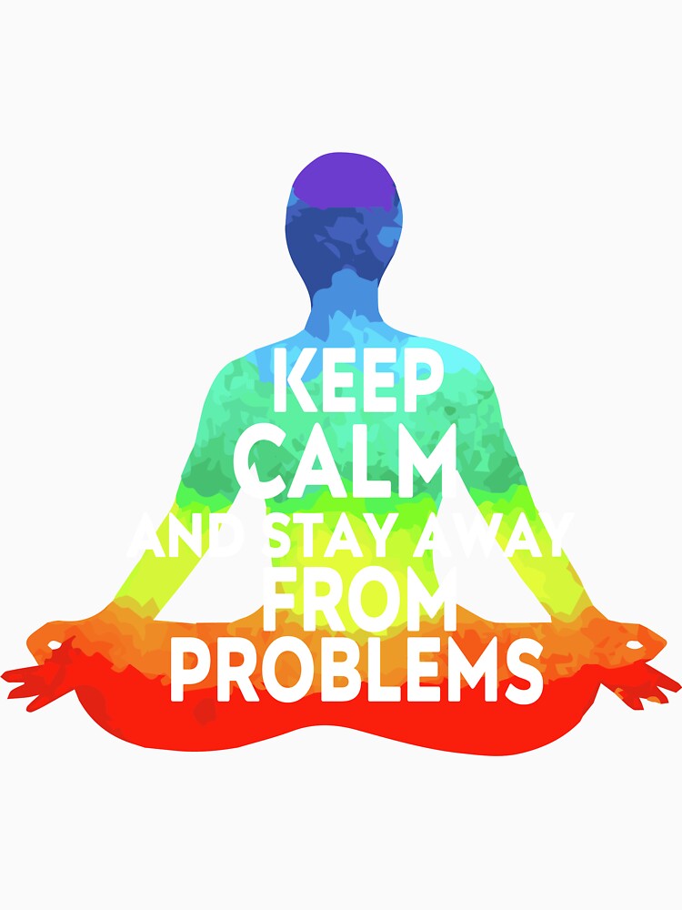 KEEP CALM AND STAY AWAY FROM PROBLEMS by design-2store