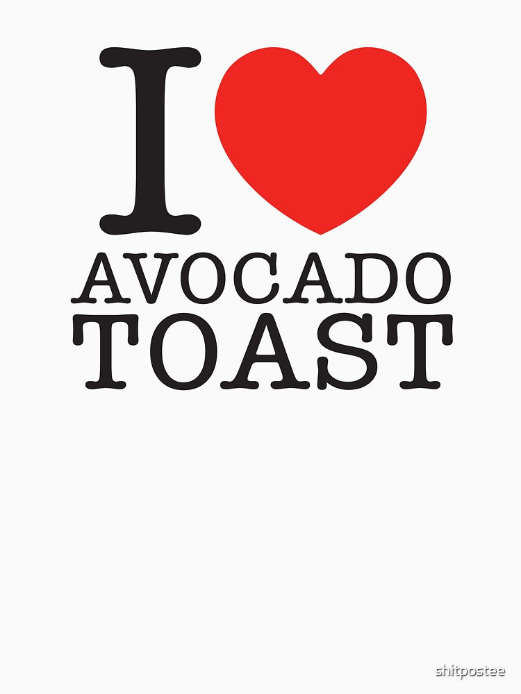 I Love Avocado Toast by shitpostee