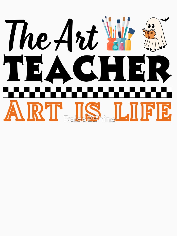 The Art Teacher, Art is Life Teacher Light Unisex Design by Raise2Shine