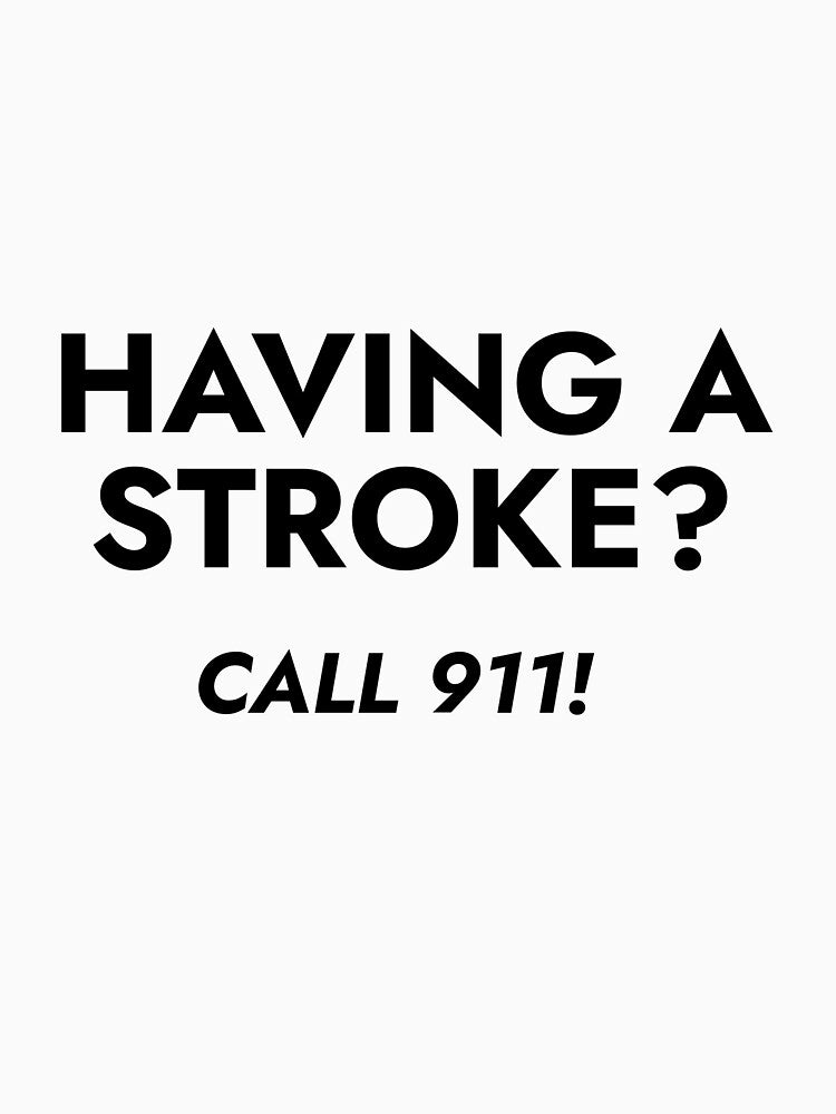Having a Stroke? Call 911 by BuyShittyShirts