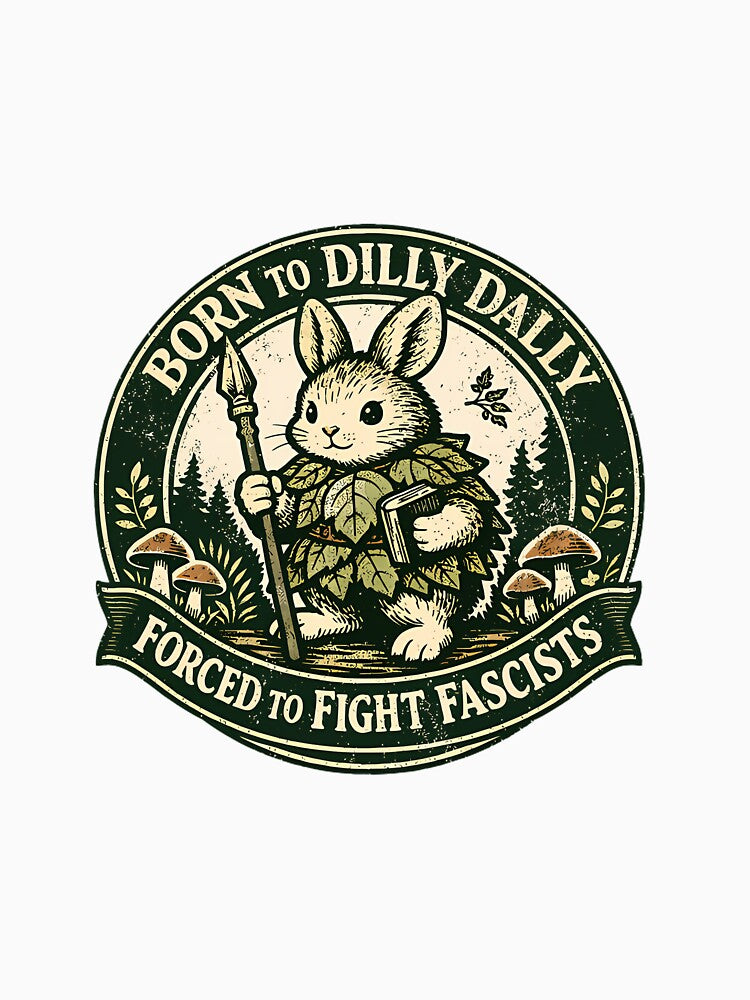 Born To Dilly Dally Forced To Fight Fascists by Phillipsalexan