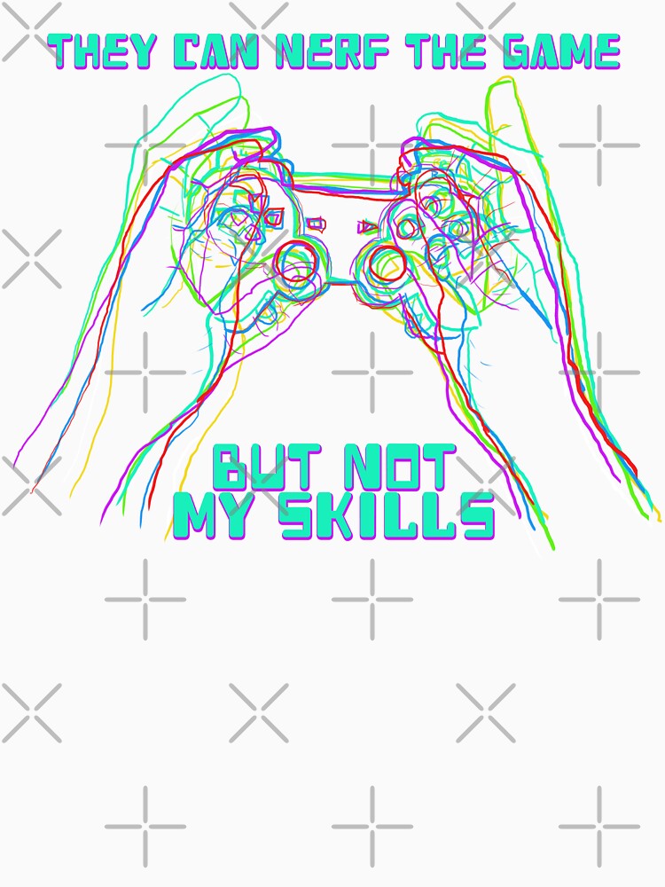 You Can Nerf The Game But Not My Skills by JoseloRochaArt