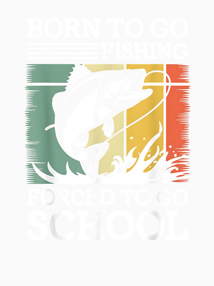 Born To Go Fishing Forced To Go To School Shirt Men Teen Boy by Goleon12