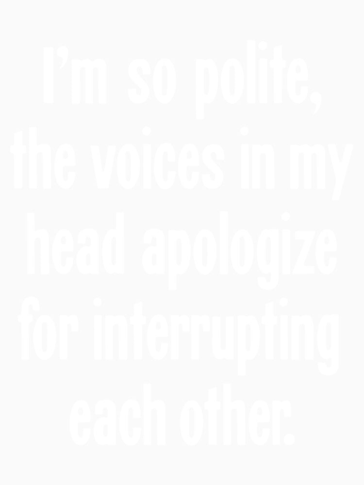 I'm So Polite, the Voices In My Head Apologize For Interrupting Each Other by Good-Looking Corpse