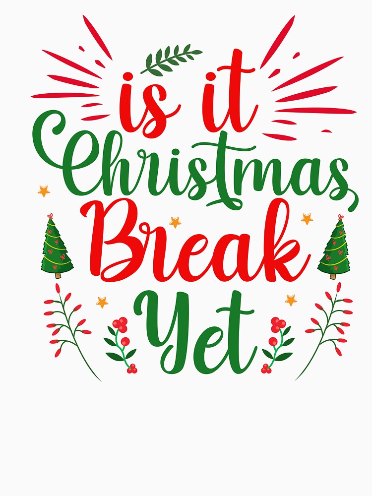 IS IT CHRISTMAS BREAK YET FUNNY T-SHIRT by AllThatIsWelsh