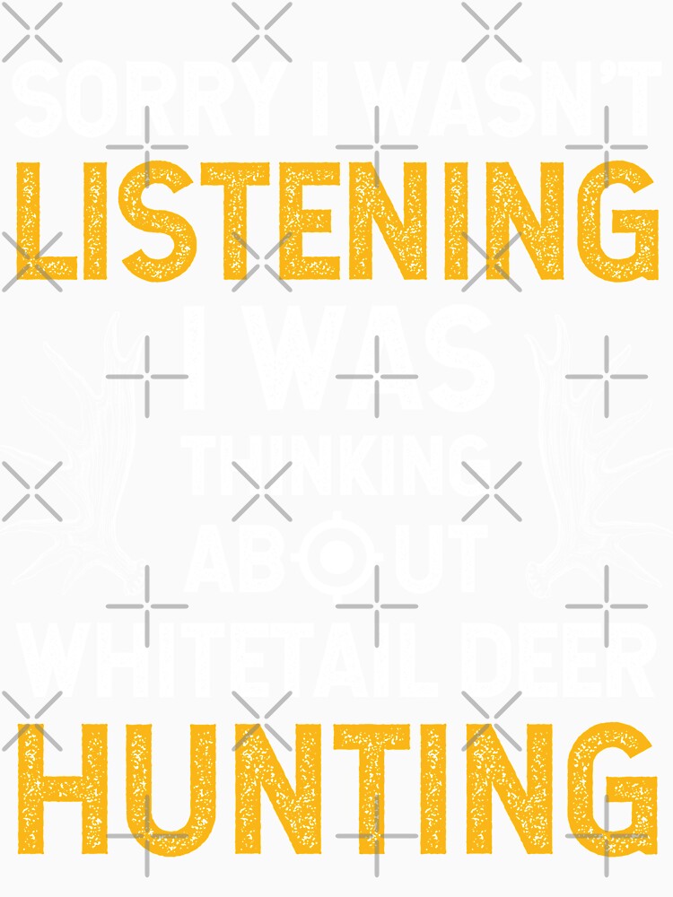Sorry I Wasn't Listening I was Thinking About Whitetail Deer Hunting by wackodesign